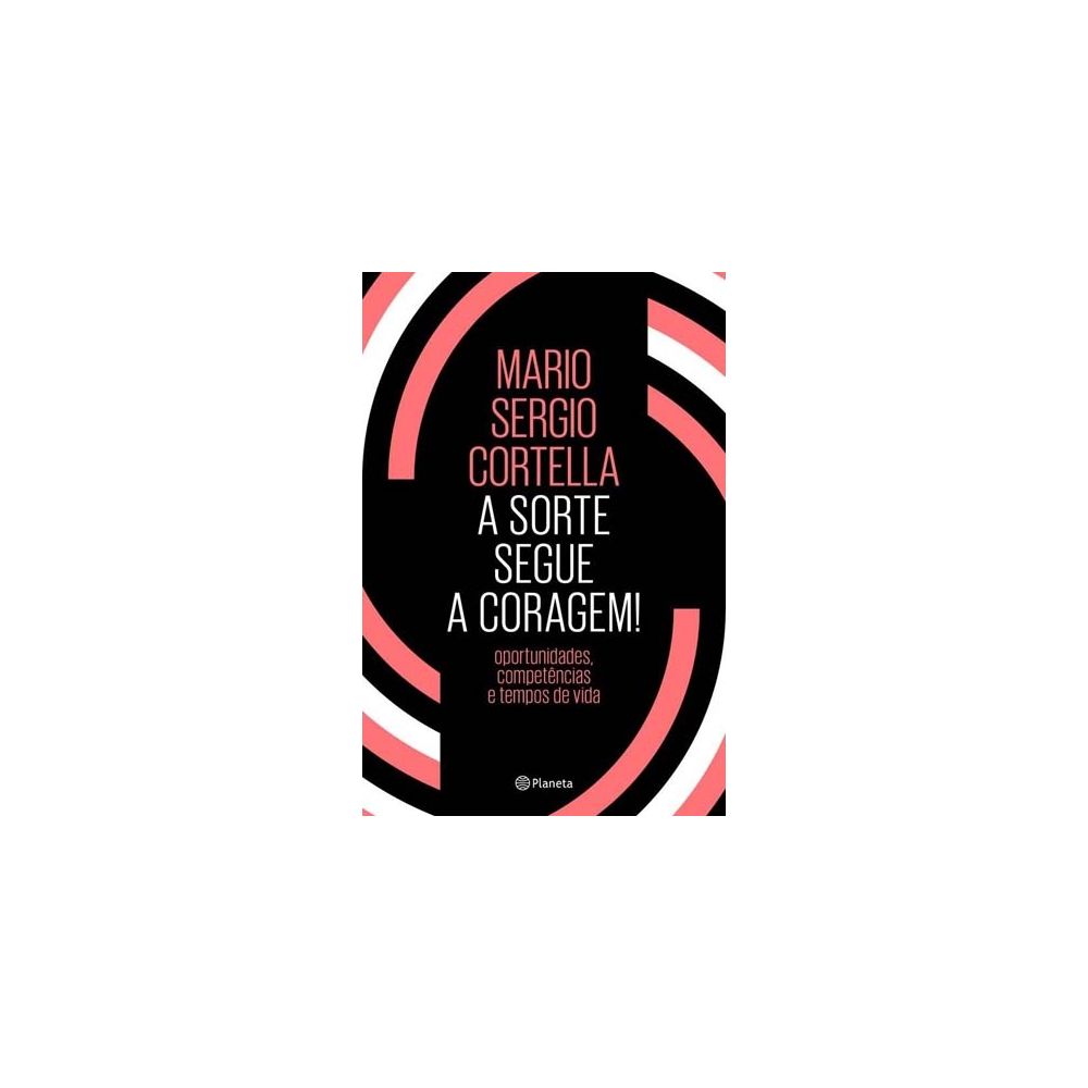 Livro: A Sorte Segue a Coragem - Mario Sergio Cortella
