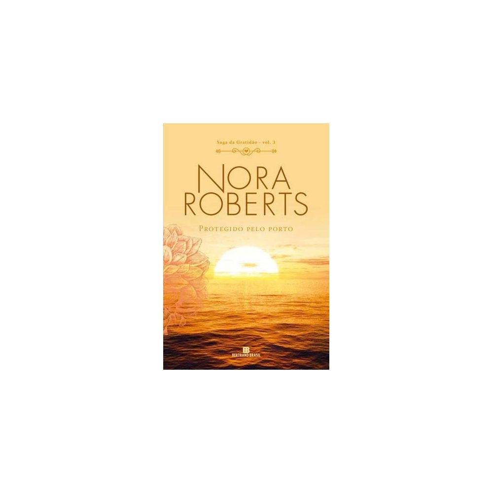 Livro - Protegido Pelo Porto - Nora Roberts - Vol. 3 Saga Da Gratidão