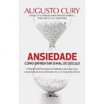Ansiedade: Como Enfrentar o Mal do Séc - Augusto Cury
