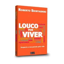 Livro - Louco Por Viver: Desperte a Sua Paixão Pela Vida - Roberto Shinyashiki