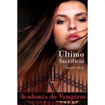 Livro - Último Sacrifício: Academia De Vampiros - Livro 6 - Richelle Mead