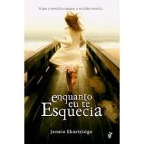 Livro - Enquanto eu te Esquecia - Jennie Shortridge