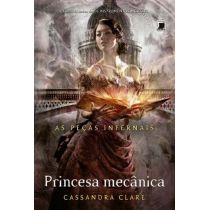 Livro - Princesa Mecânica - As Peças Infernais - Vol. 3 - Cassandra Clare