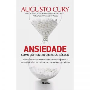 Ansiedade: Como Enfrentar o Mal do Séc - Augusto Cury