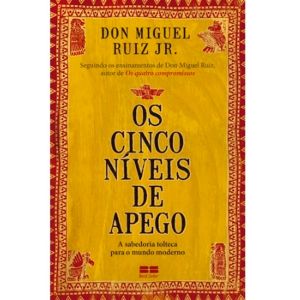 Livro: Os Cinco Níveis de Apego - Don Miguel Ruiz Jr.